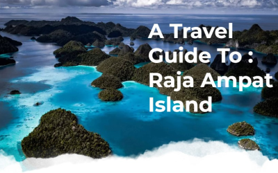 A Travel Guide To : Raja Ampat Island